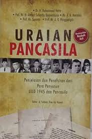 Uraian Pancasila : Penjelasan dan Penafasiran dari Para Penyusun UUD 1945 dan Pancasila 