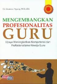 Mengembangkan Profesionalitas Guru : Upaya Meningkatkan Kompetensi dan Profesionalisme 