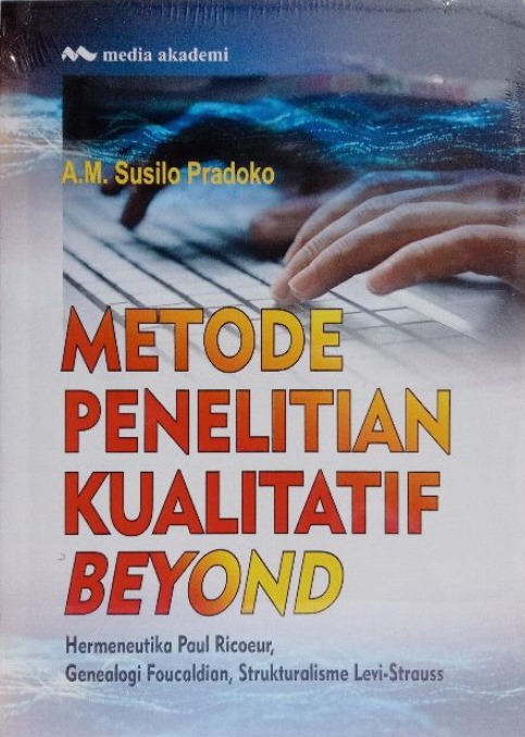 Metode penelitian kualitatif beyond : hermeneutika paul ricoeur, genealogi foucauldian, strukturalisme Levi - Strauss 