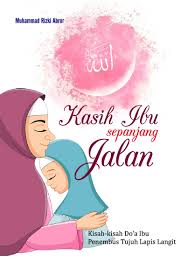 KASIH IBU SEPANJANG JALAN : Kisah - kisah Doa Ibu Penembus Tujuh Lapis Langit 