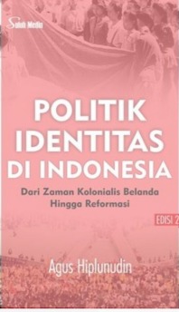 POLITIK IDENTITAS DI INDONESIA : Dari zaman kolonialis belanda hingga reformasi 