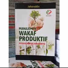 MANAJEMEN WAKAF PRODUKTIF : POTENSI, KONSEP, DAN PRAKTIK 