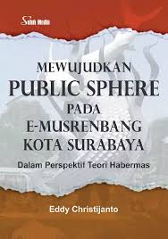 MEWUJUDKAN PUBLIC SPHERE PADA E-MUSRENBANG KOTA SURABAYA : Dalam Perspektif Teori Habermas 