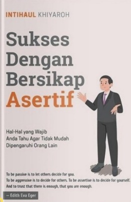 Sukses dengan bersikap asertif: Halhal yang wajib anda tahu agar tidak mudah dipengaruhi orang lain 