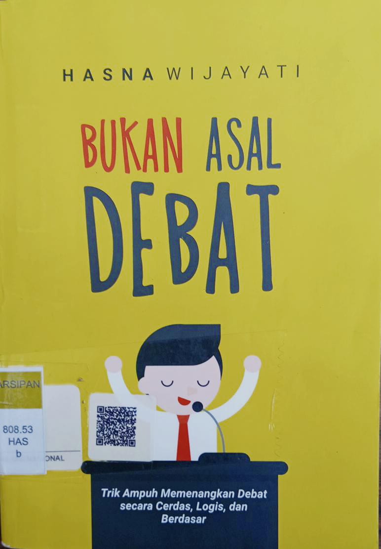 Bukan asal debat: Trik ampuh memenangkan debat secara cerdas, logis, dan berdasar 
