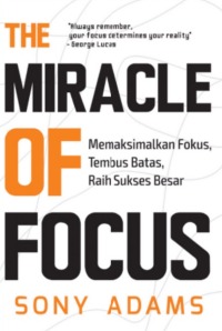 The miracle of focus: Memaksimalkan fokus, tembus batas, raih sukses besar 