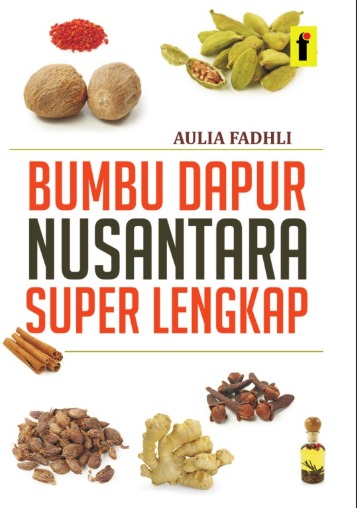 Bumbu dapur nusantara super lengkap : Rahasia kegunaan dan khasiat bumbu dapur nusantara 
