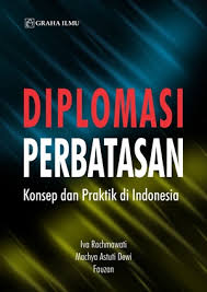 Diplomasi Perbatasan : konsepdan dan praktik di indonesia 