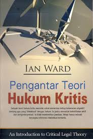 Pengantar Teori Hukum Kritis : sebuah teori hukum kritis menolak untuk menerima setiap kebenaran obyektif tentang apa yang dimaksud dengan hukum. 