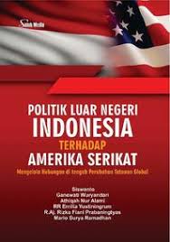 Politik Luar Negeri Indonesia Terhadap Amerika Serikat : mengelola hubungan di tengah perubahan tatanan global 